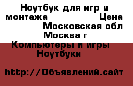 Ноутбук для игр и монтажа asus G501JW › Цена ­ 60 000 - Московская обл., Москва г. Компьютеры и игры » Ноутбуки   